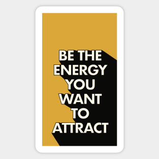 Be The Energy you want to attract Sticker